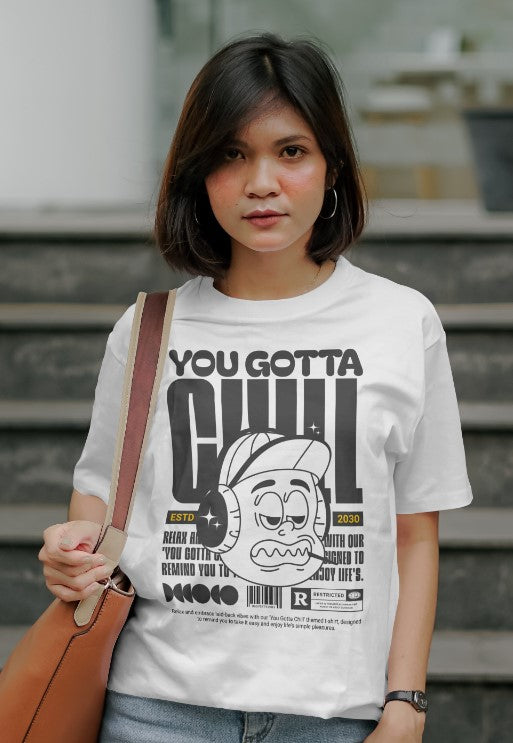 YOU GOTTA CHILL || LADIES ROUND NECK T SHIRT